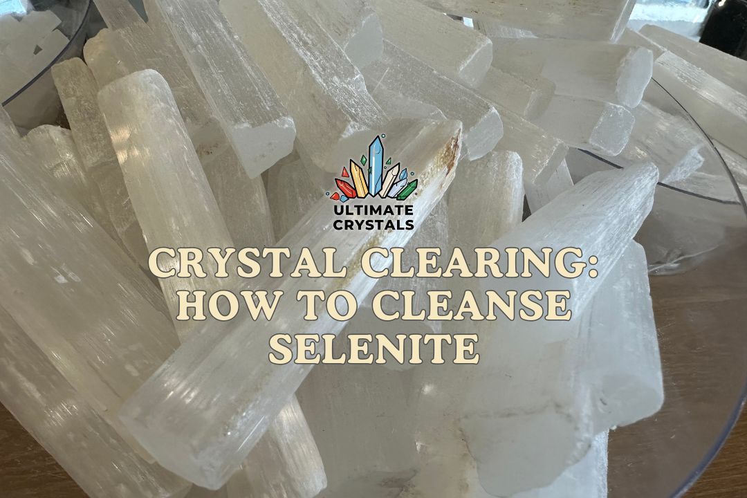 Crystal Clearing: How to Cleanse Selenite