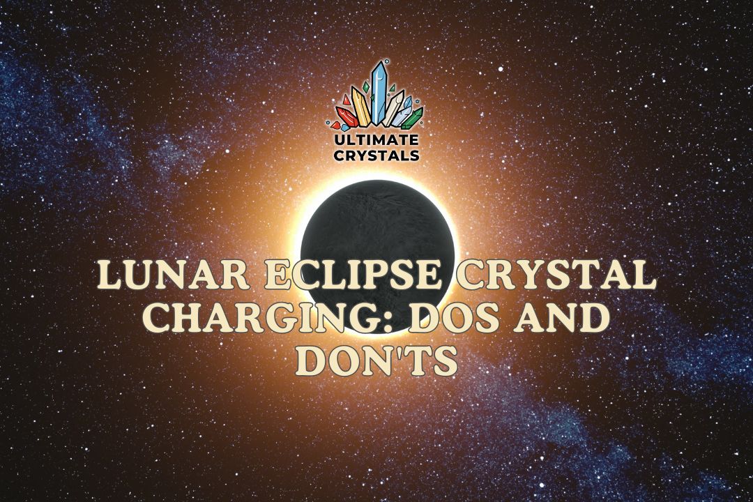 Lunar Eclipse Crystal Charging: Dos and Don’ts