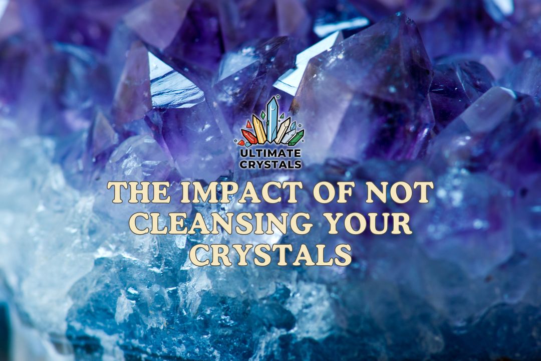 The Impact of Not Cleansing Your Crystals